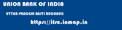 UNION BANK OF INDIA  UTTAR PRADESH BASTI RUDHAULI   ifsc code
